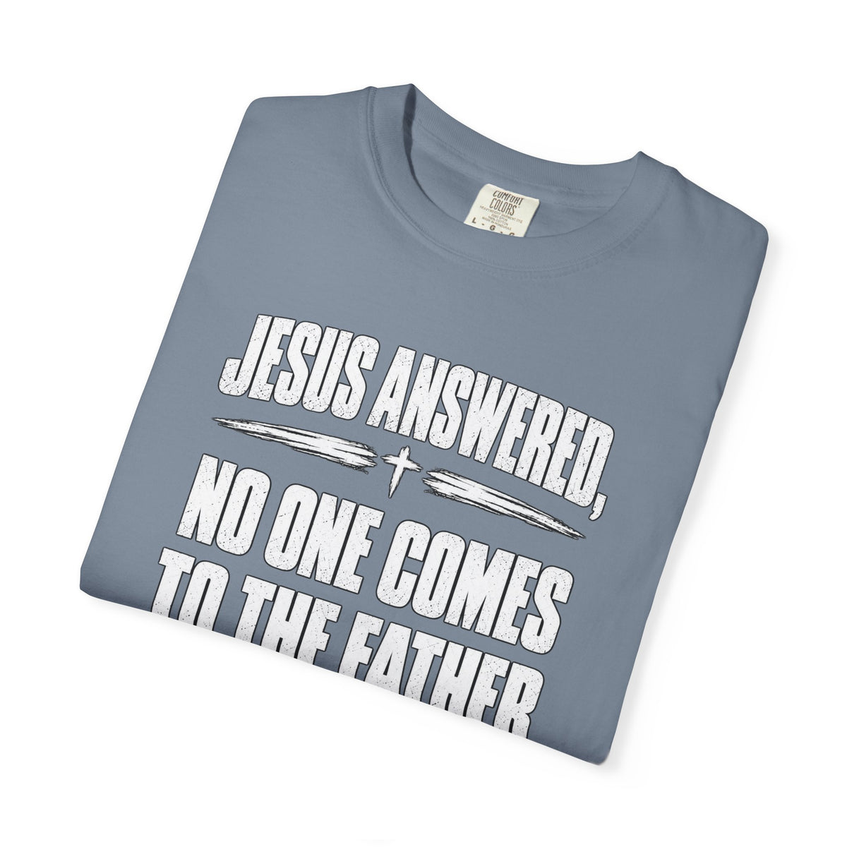 Jesus Answered "No One Comes to the Father Except Through Me" T-Shirt