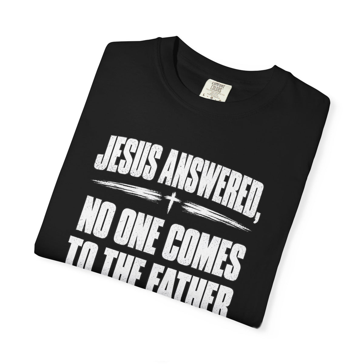 Jesus Answered "No One Comes to the Father Except Through Me" T-Shirt