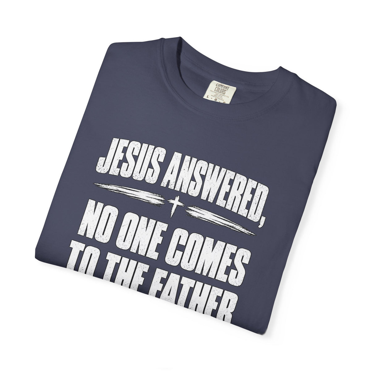 Jesus Answered "No One Comes to the Father Except Through Me" T-Shirt