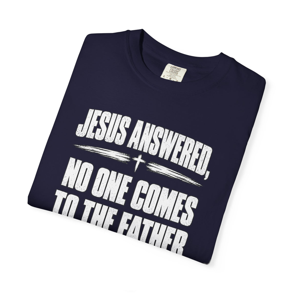 Jesus Answered "No One Comes to the Father Except Through Me" T-Shirt