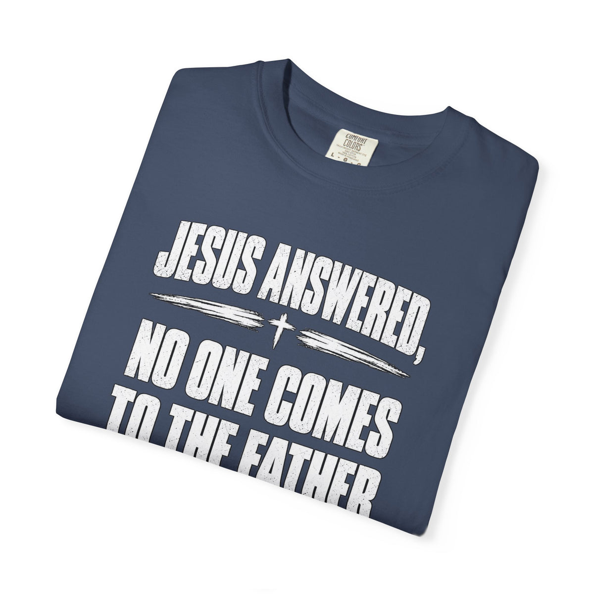 Jesus Answered "No One Comes to the Father Except Through Me" T-Shirt